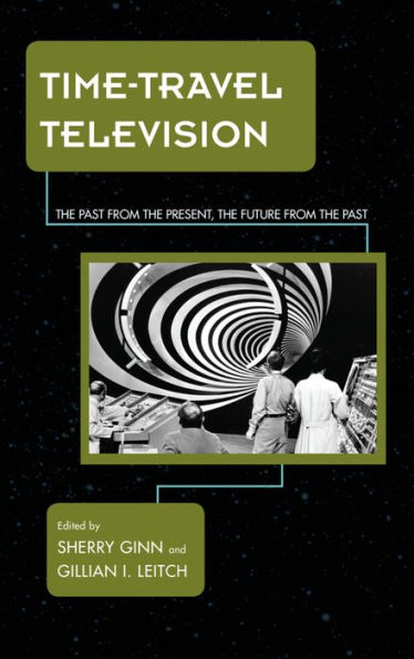Time-Travel Television: The Past From The Present, The Future From The Past (Science Fiction Television)