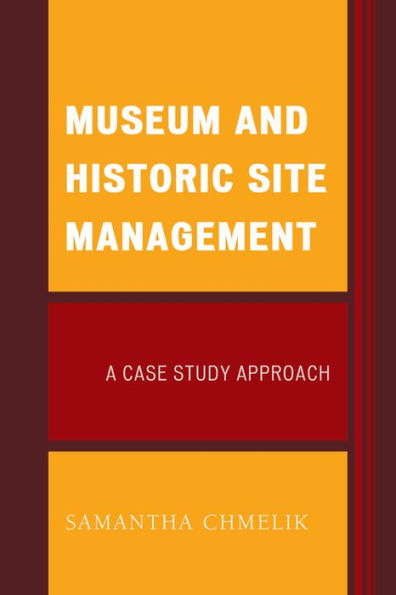 Museum And Historic Site Management: A Case Study Approach (American Association For State And Local History)