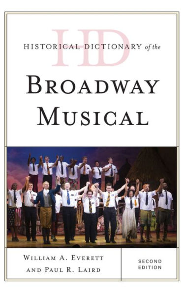 Historical Dictionary Of The Broadway Musical (Historical Dictionaries Of Literature And The Arts)