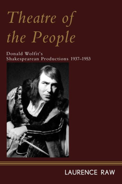 Theatre Of The People: Donald Wolfit's Shakespearean Productions 1937-1953