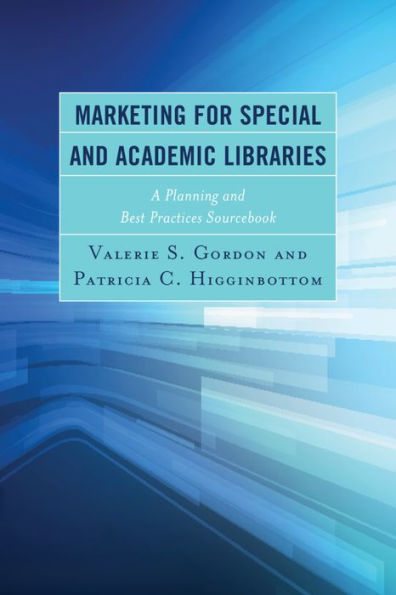 Marketing For Special And Academic Libraries: A Planning And Best Practices Sourcebook (Medical Library Association Books Series)