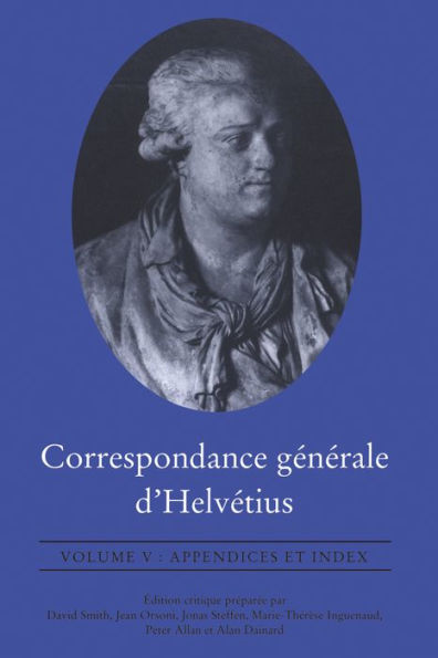 Correspondance Générale D'Helvétius, Volume V: Appendices Et Index (French Edition)