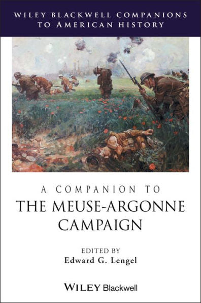 A Companion To The Meuse-Argonne Campaign (Wiley Blackwell Companions To American History)