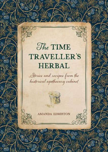 The Time Traveller's Herbal: An Historical Handbook For The Budding Apothecary