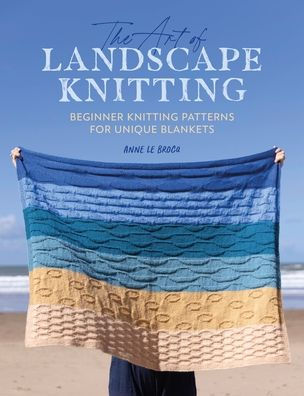 The Art Of Landscape Knitting: Beginner Knitting Patterns For Bespoke Blankets