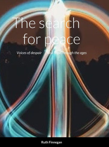 The Search For Peace: Voices Of Despair And Hope Through The Ages