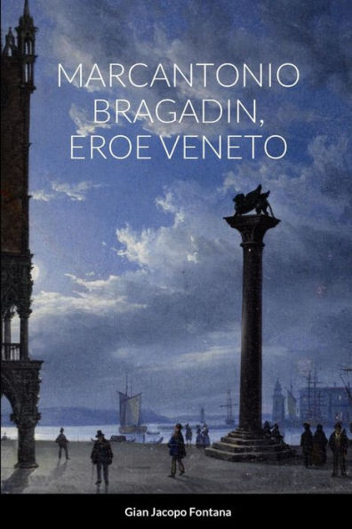 Marcantonio Bragadin, Eroe Veneto: Contributi Di Anonimo Pontino E Maurizio Rossetti (Italian Edition)