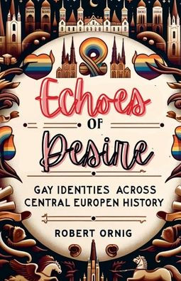Echoes Of Desire: Gay Identities Across Central European History