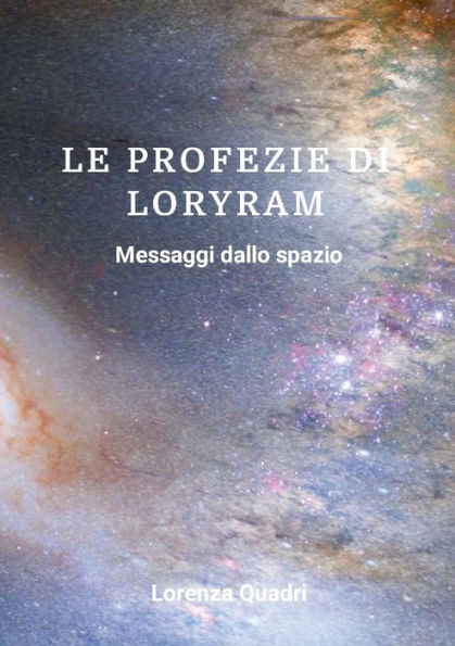 Le Profezie Di Loryram: Messaggi Dallo Spazio (Italian Edition)