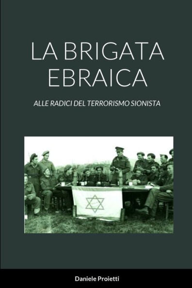 La Brigata Ebraica: Alle Radici Del Terrorismo Sionista (Italian Edition)