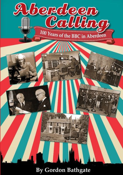 Aberdeen Calling: 100 Years Of The Bbc In Aberdeen