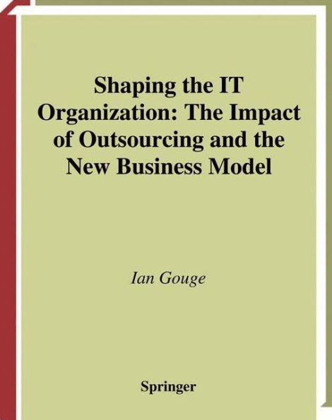 Shaping The It Organization ? The Impact Of Outsourcing And The New Business Model (Practitioner Series)
