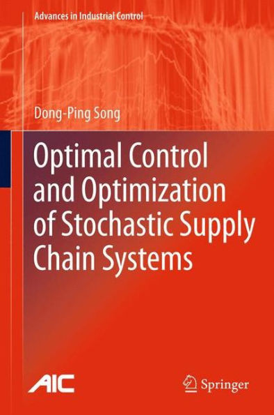 Optimal Control And Optimization Of Stochastic Supply Chain Systems (Advances In Industrial Control)