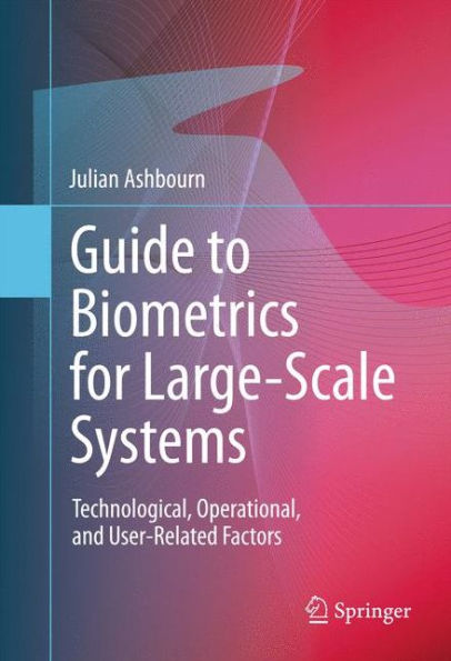 Guide To Biometrics For Large-Scale Systems: Technological, Operational, And User-Related Factors