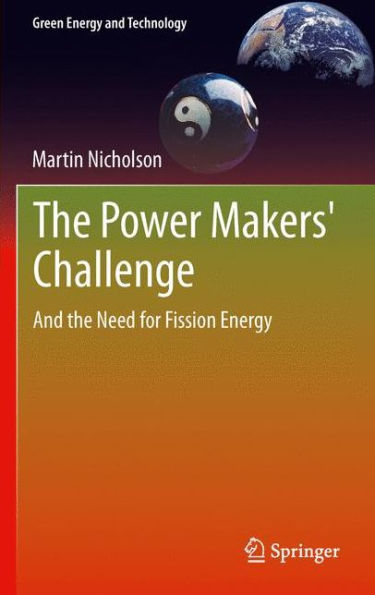 The Power Makers' Challenge: And The Need For Fission Energy (Green Energy And Technology)