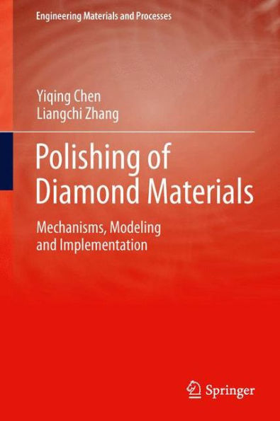 Polishing Of Diamond Materials: Mechanisms, Modeling And Implementation (Engineering Materials And Processes)