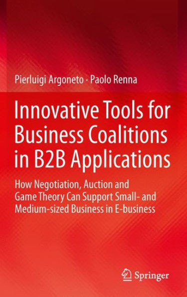 Innovative Tools For Business Coalitions In B2B Applications: How Negotiation, Auction And Game Theory Can Support Small- And Medium-Sized Business In E-Business