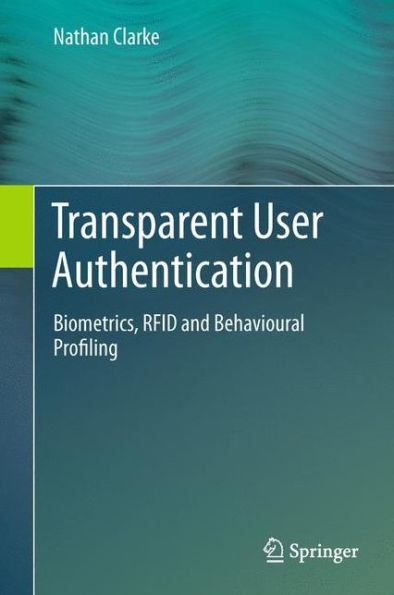 Transparent User Authentication: Biometrics, Rfid And Behavioural Profiling