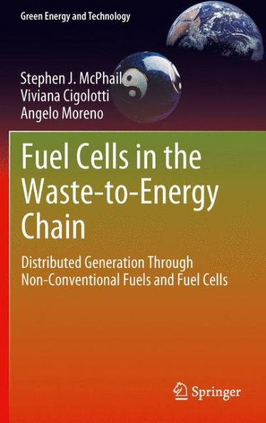 Fuel Cells In The Waste-To-Energy Chain: Distributed Generation Through Non-Conventional Fuels And Fuel Cells (Green Energy And Technology)