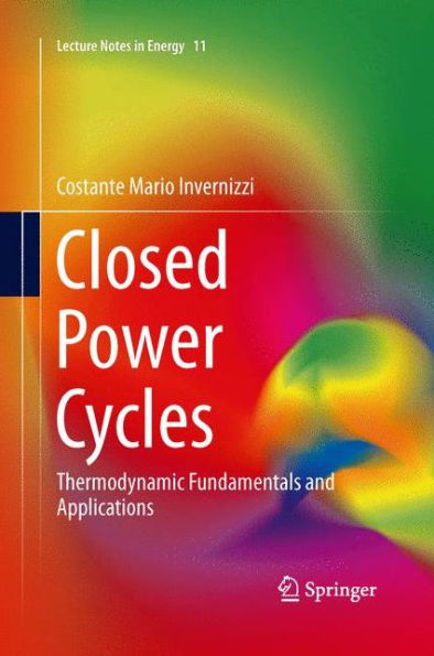 Closed Power Cycles: Thermodynamic Fundamentals And Applications (Lecture Notes In Energy, 11)