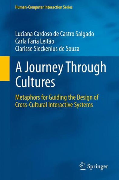 A Journey Through Cultures: Metaphors For Guiding The Design Of Cross-Cultural Interactive Systems (Human?Omputer Interaction Series)