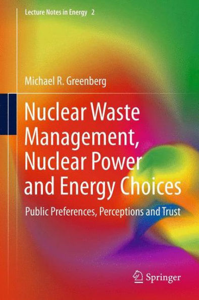 Nuclear Waste Management, Nuclear Power, And Energy Choices: Public Preferences, Perceptions, And Trust (Lecture Notes In Energy, 2)