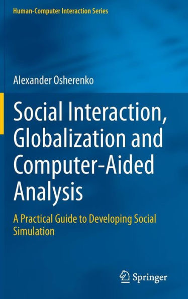 Social Interaction, Globalization And Computer-Aided Analysis: A Practical Guide To Developing Social Simulation (Human?Omputer Interaction Series)