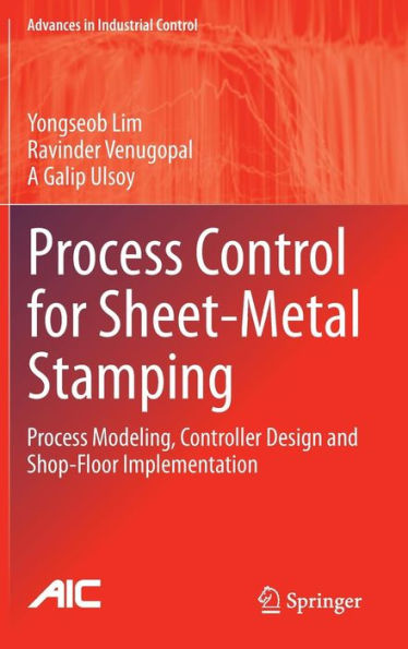 Process Control For Sheet-Metal Stamping: Process Modeling, Controller Design And Shop-Floor Implementation (Advances In Industrial Control)