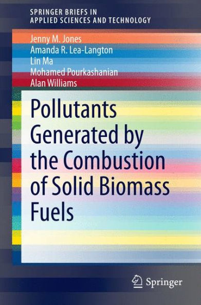 Pollutants Generated By The Combustion Of Solid Biomass Fuels (Springerbriefs In Applied Sciences And Technology)