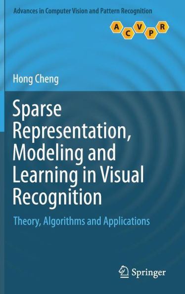 Sparse Representation, Modeling And Learning In Visual Recognition: Theory, Algorithms And Applications (Advances In Computer Vision And Pattern Recognition)