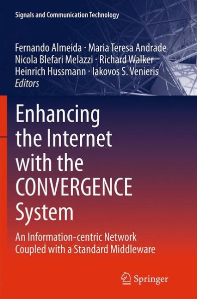Enhancing The Internet With The Convergence System: An Information-Centric Network Coupled With A Standard Middleware (Signals And Communication Technology)
