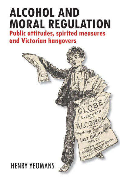 Alcohol And Moral Regulation: Public Attitudes, Spirited Measures And Victorian Hangovers
