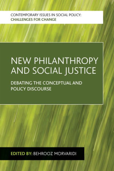 New Philanthropy And Social Justice: Debating The Conceptual And Policy Discourse (Contemporary Issues In Social Policy)