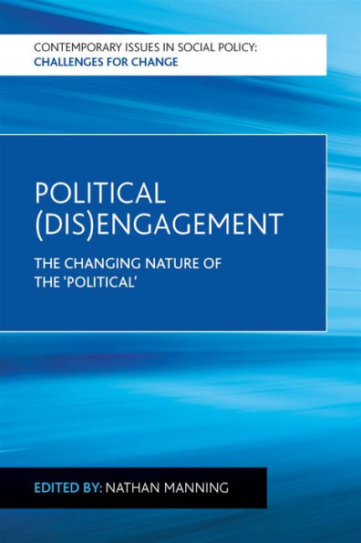 Political (Dis)Engagement: The Changing Nature Of The 'Political' (Contemporary Issues In Social Policy)
