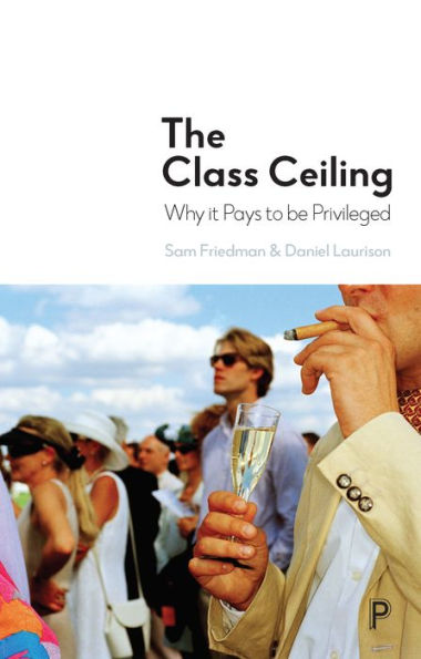 The Class Ceiling: Why It Pays To Be Privileged