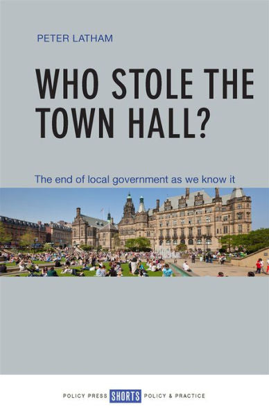 Who Stole The Town Hall?: The End Of Local Government As We Know It (Short Guides)