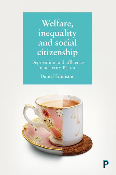 Welfare, Inequality And Social Citizenship: Deprivation And Affluence In Austerity Britain