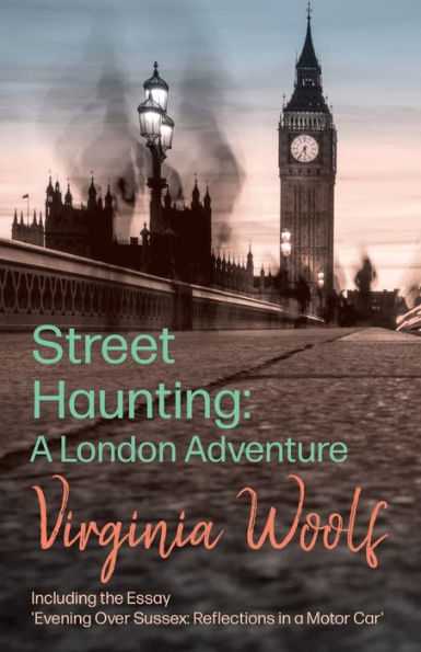 Street Haunting: A London Adventure;Including The Essay 'Evening Over Sussex: Reflections In A Motor Car'