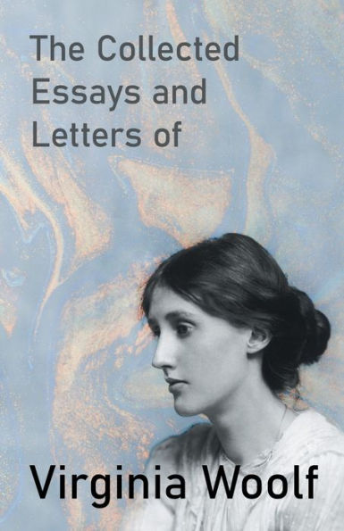 The Collected Essays And Letters Of Virginia Woolf