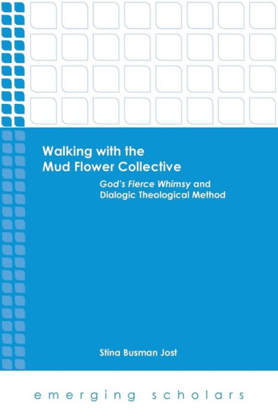 Walking With The Mud Flower Collective: God's Fierce Whimsy And Dialogic Theological Method (Emerging Scholars)