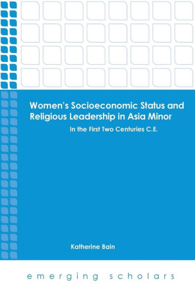 Women's Socioeconomic Status And Religious Leadership In Asia Minor: In The First Two Centuries C.E. (Emerging Scholars)