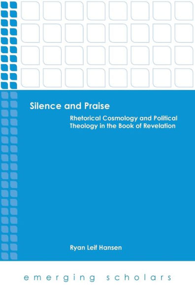 Silence And Praise: Rhetorical Cosmology And Political Theology In The Book Of Revelation (Emerging Scholars)