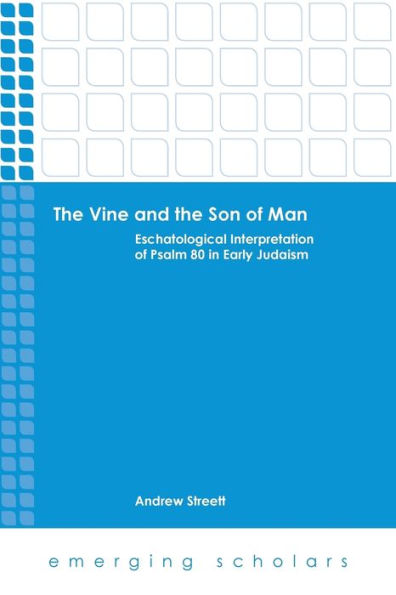 The Vine And The Son Of Man: Eschatological Interpretation Of Psalm 80 In Early Judaism (Emerging Scholars)