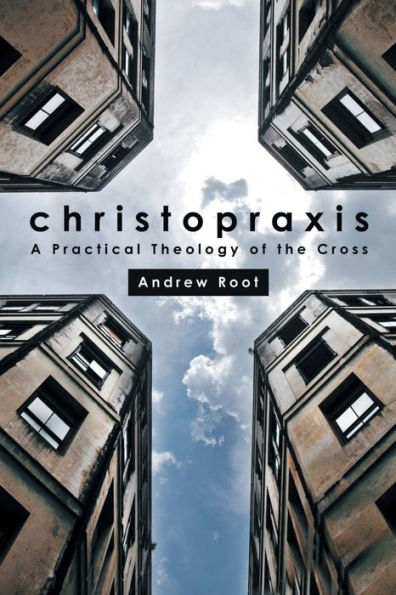Christopraxis: A Practical Theology Of The Cross