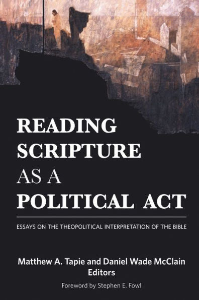 Reading Scripture As A Political Act: Essays On The Theopolitical Interpretation Of The Bible