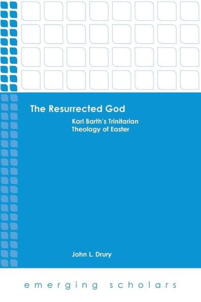 The Resurrected God: Karl Barth's Trinitarian Theology Of Easter (Emerging Scholars)