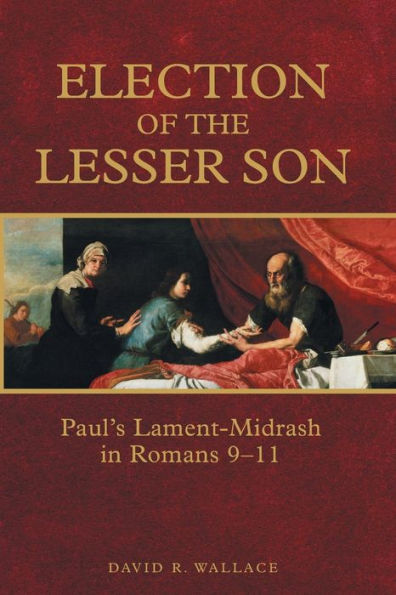 Election Of The Lesser Son: Paul's Lament-Midrash In Romans 9-11