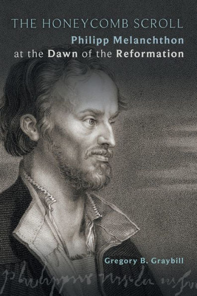 The Honeycomb Scroll: Philipp Melanchthon At The Dawn Of The Reformation