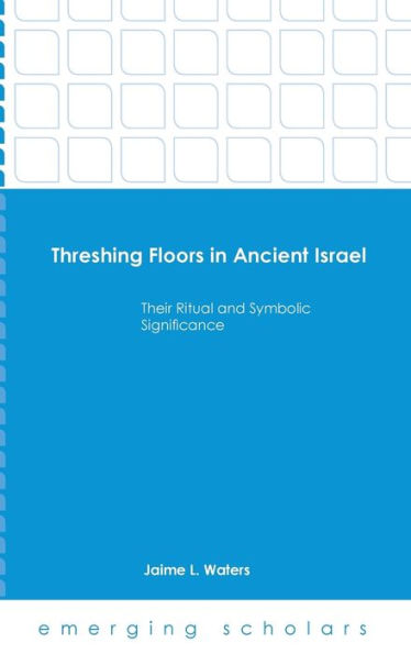 Threshing Floors In Ancient Israel:Their Ritual And Symbolic Significance (Emerging Scholars)