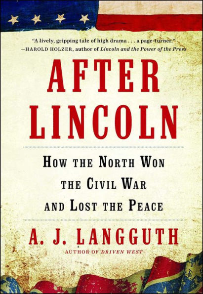 After Lincoln: How The North Won The Civil War And Lost The Peace